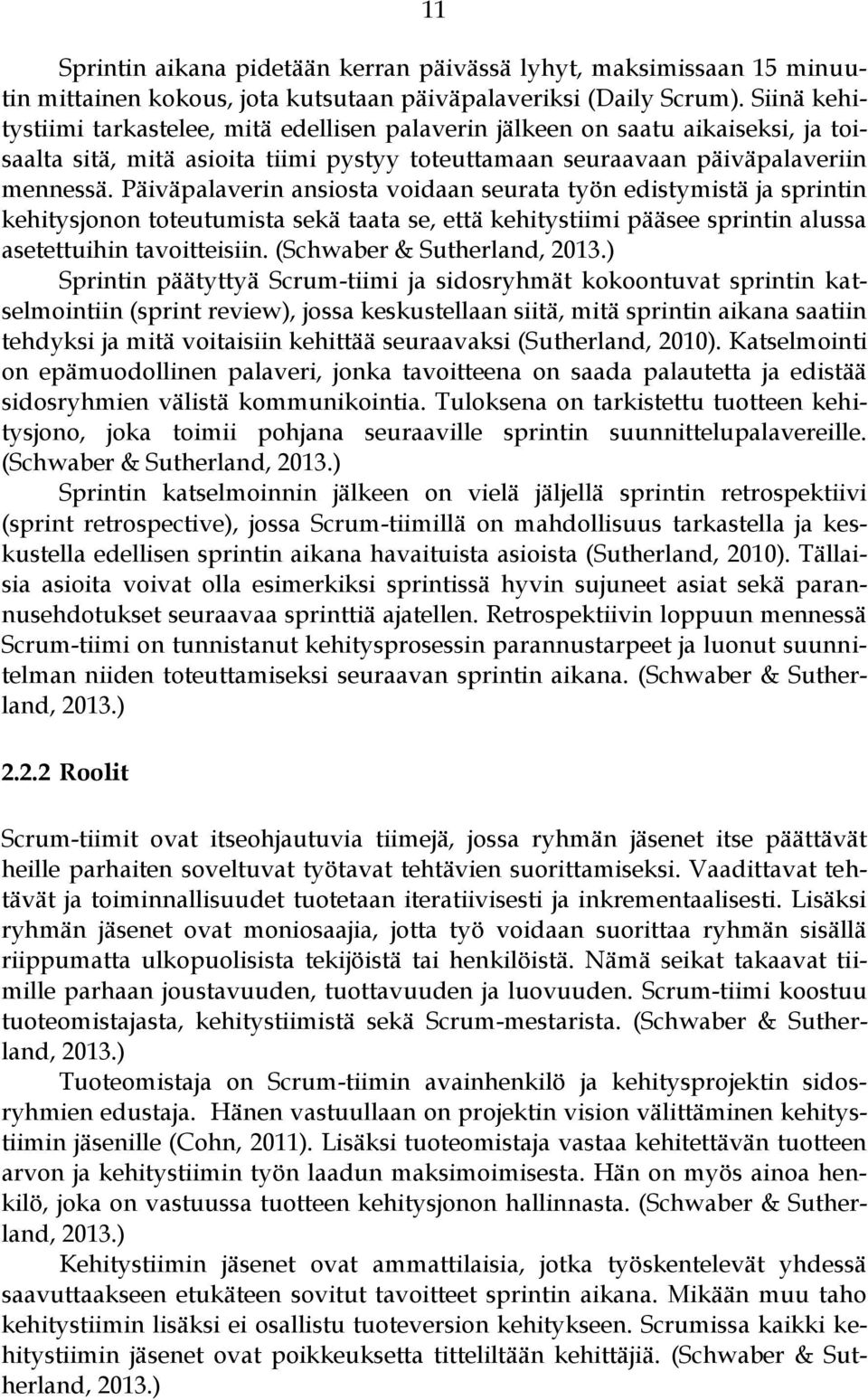 Päiväpalaverin ansiosta voidaan seurata työn edistymistä ja sprintin kehitysjonon toteutumista sekä taata se, että kehitystiimi pääsee sprintin alussa asetettuihin tavoitteisiin.