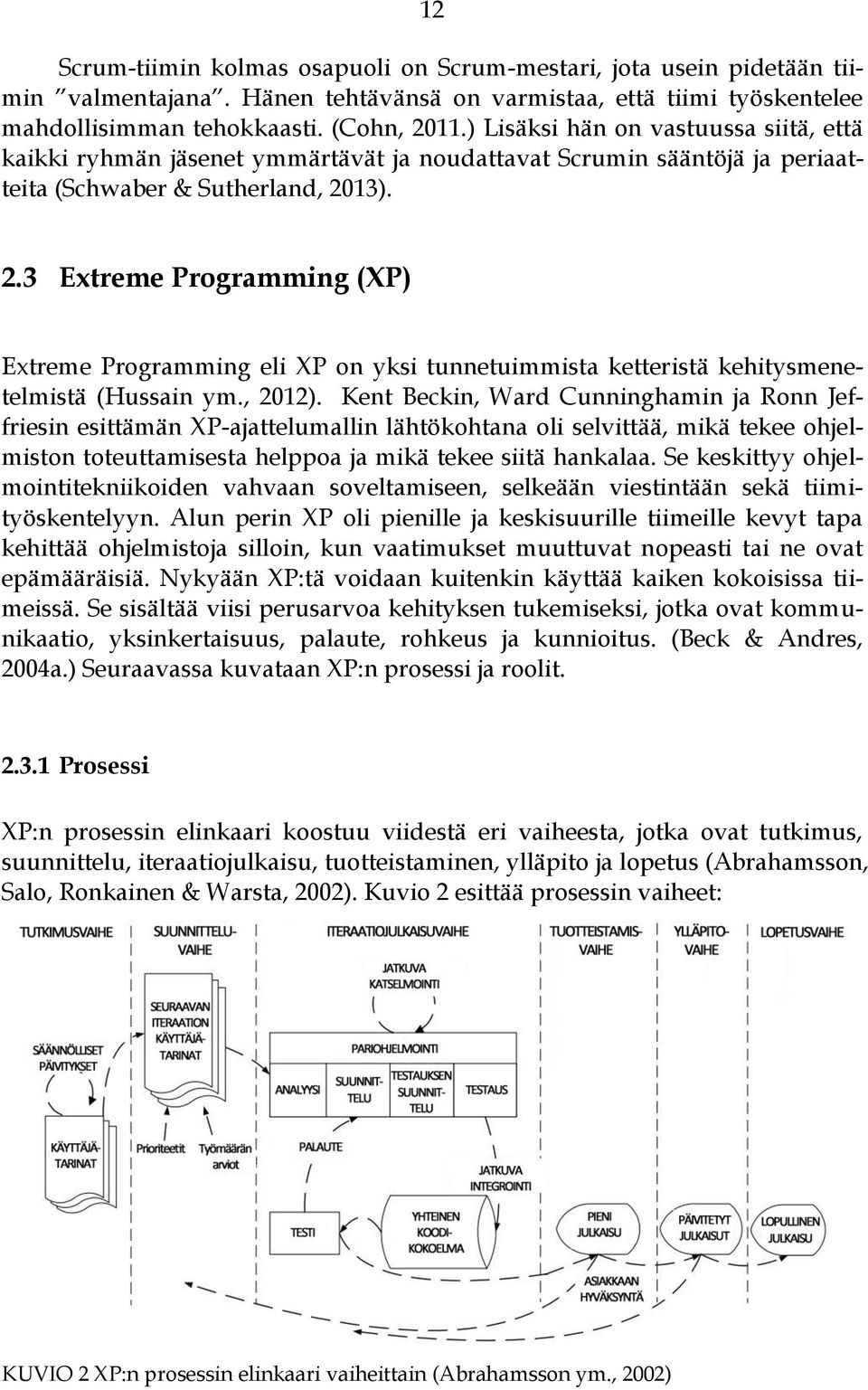13). 2.3 Extreme Programming (XP) Extreme Programming eli XP on yksi tunnetuimmista ketteristä kehitysmenetelmistä (Hussain ym., 2012).