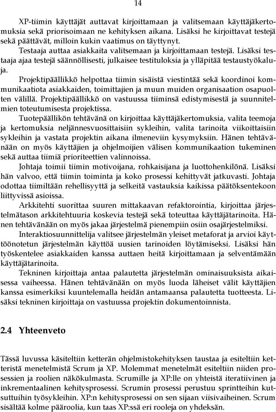 Lisäksi testaaja ajaa testejä säännöllisesti, julkaisee testituloksia ja ylläpitää testaustyökaluja.