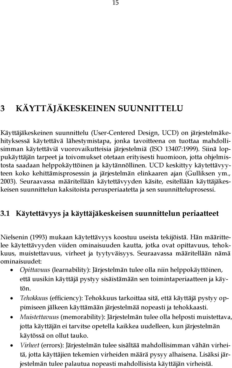 UCD keskittyy käytettävyyteen koko kehittämisprosessin ja järjestelmän elinkaaren ajan (Gulliksen ym., 2003).