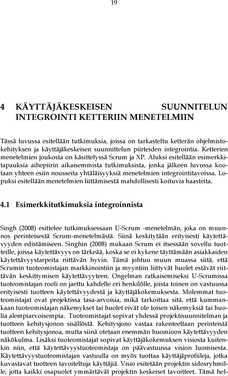 Aluksi esitellään esimerkkitapauksia aihepiirin aikaisemmista tutkimuksista, jonka jälkeen luvussa kootaan yhteen esiin nousseita yhtäläisyyksiä menetelmien integrointitavoissa.