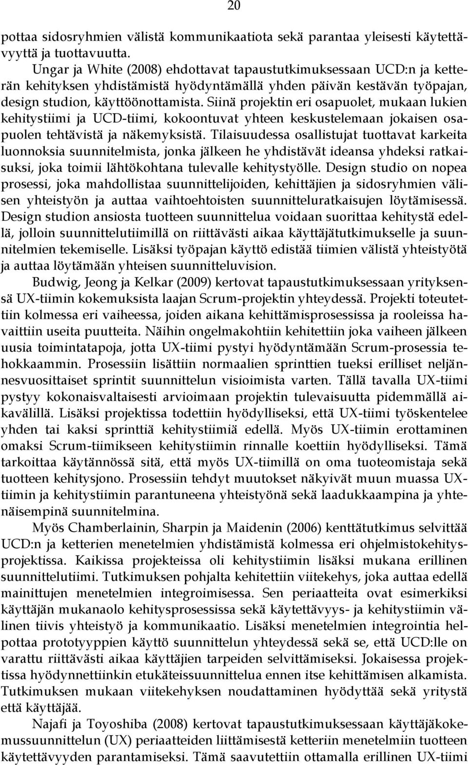 Siinä projektin eri osapuolet, mukaan lukien kehitystiimi ja UCD-tiimi, kokoontuvat yhteen keskustelemaan jokaisen osapuolen tehtävistä ja näkemyksistä.