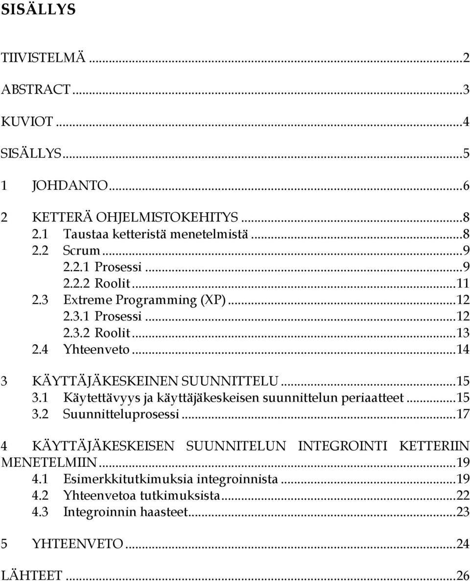 .. 14 3 KÄYTTÄJÄKESKEINEN SUUNNITTELU... 15 3.1 Käytettävyys ja käyttäjäkeskeisen suunnittelun periaatteet... 15 3.2 Suunnitteluprosessi.