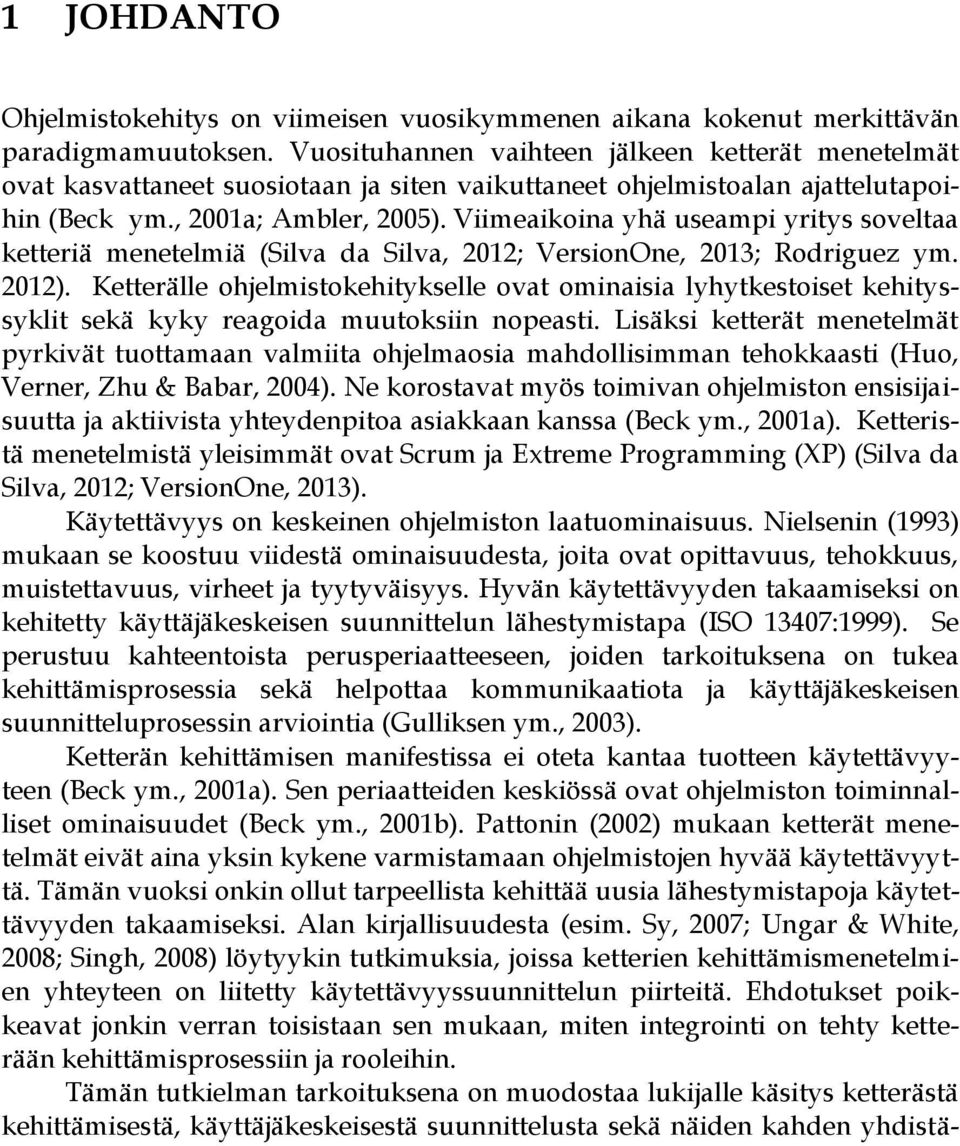 Viimeaikoina yhä useampi yritys soveltaa ketteriä menetelmiä (Silva da Silva, 2012; VersionOne, 2013; Rodriguez ym. 2012).