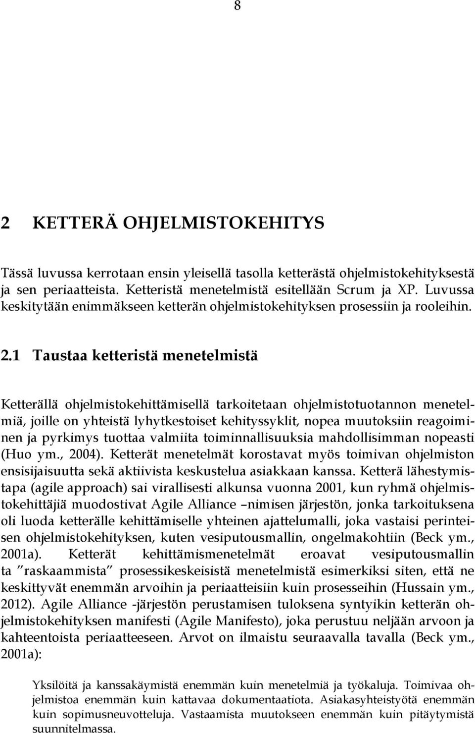 1 Taustaa ketteristä menetelmistä Ketterällä ohjelmistokehittämisellä tarkoitetaan ohjelmistotuotannon menetelmiä, joille on yhteistä lyhytkestoiset kehityssyklit, nopea muutoksiin reagoiminen ja