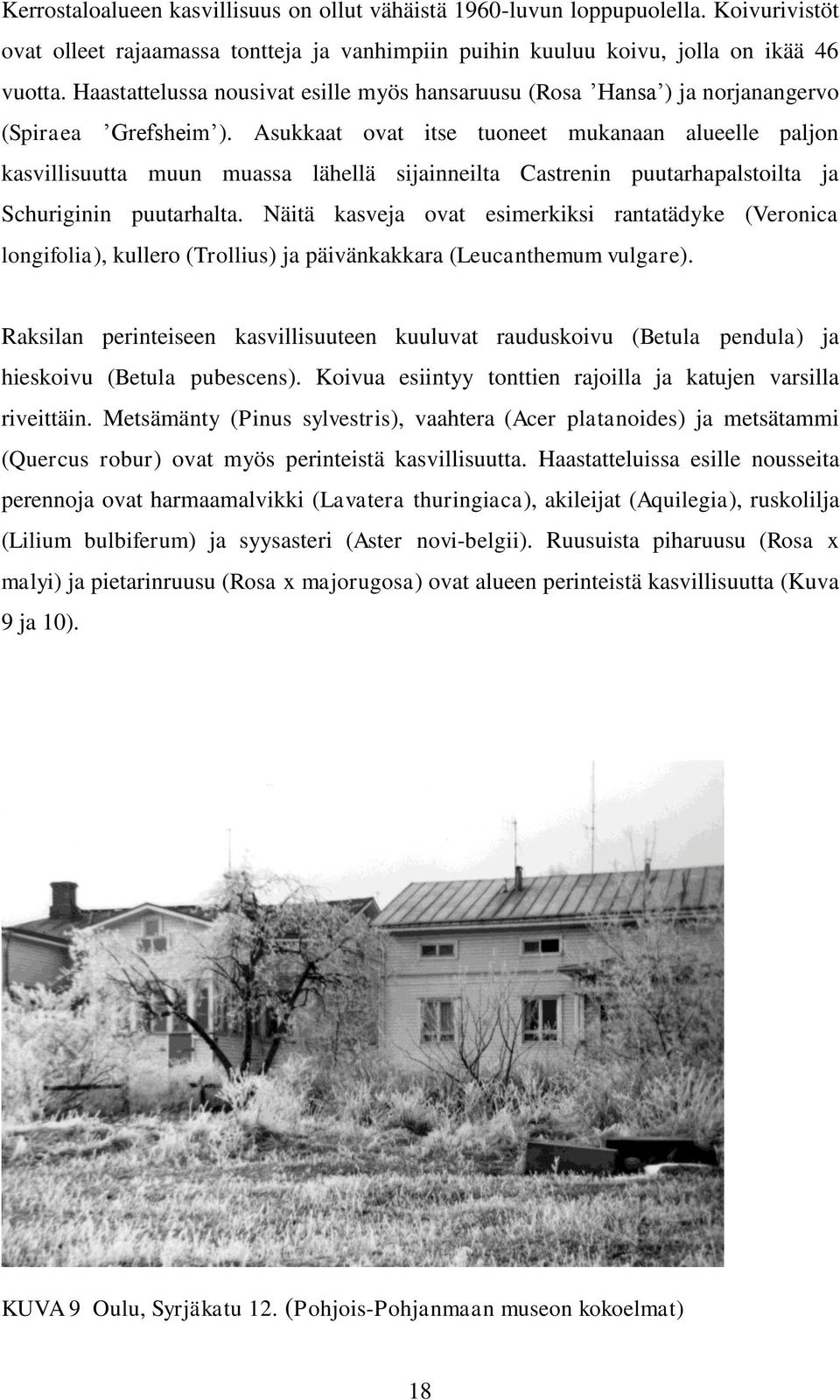 Asukkaat ovat itse tuoneet mukanaan alueelle paljon kasvillisuutta muun muassa lähellä sijainneilta Castrenin puutarhapalstoilta ja Schuriginin puutarhalta.