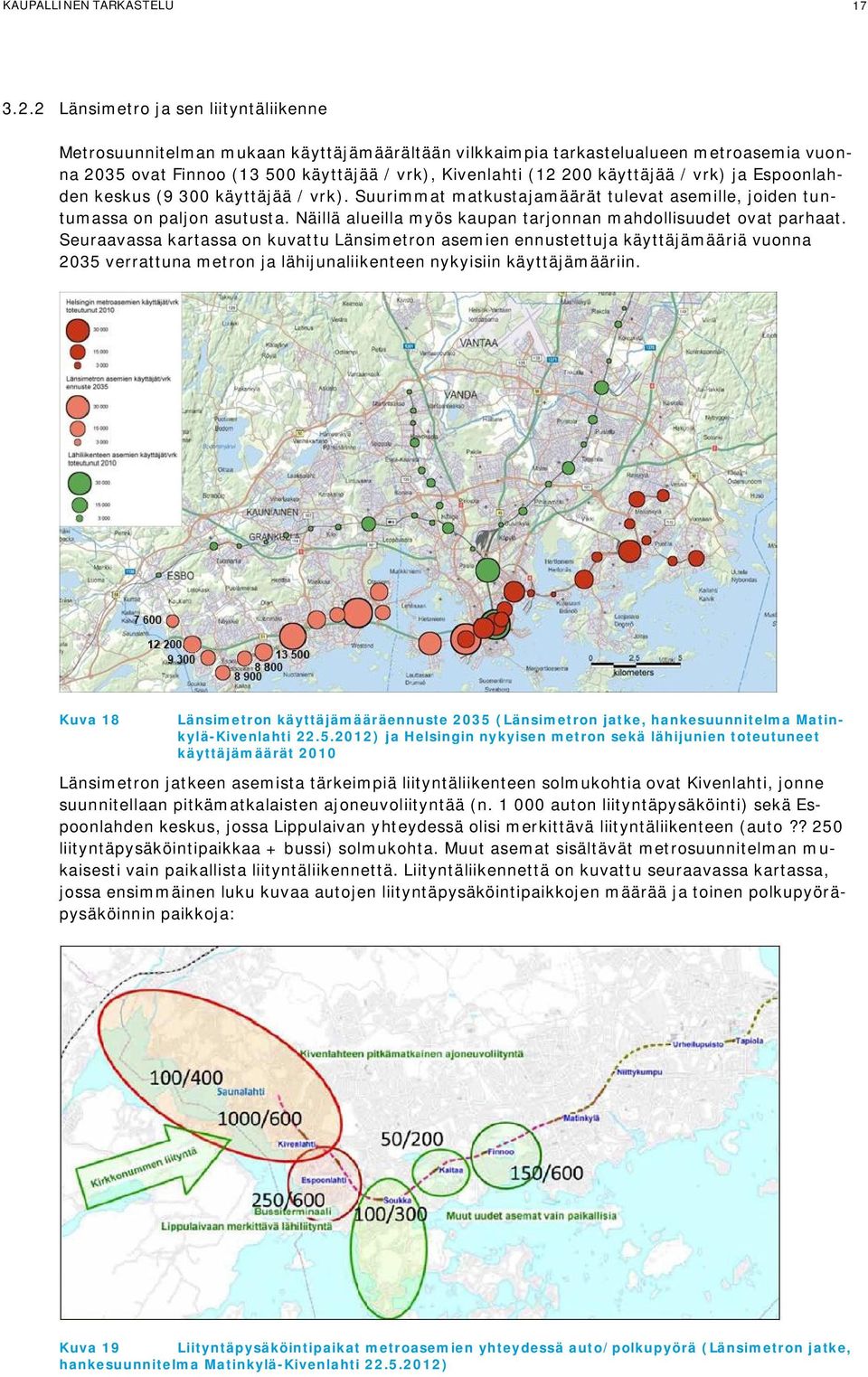 käyttäjää / vrk) ja Espoonlahden keskus (9 300 käyttäjää / vrk). Suurimmat matkustajamäärät tulevat asemille, joiden tuntumassa on paljon asutusta.