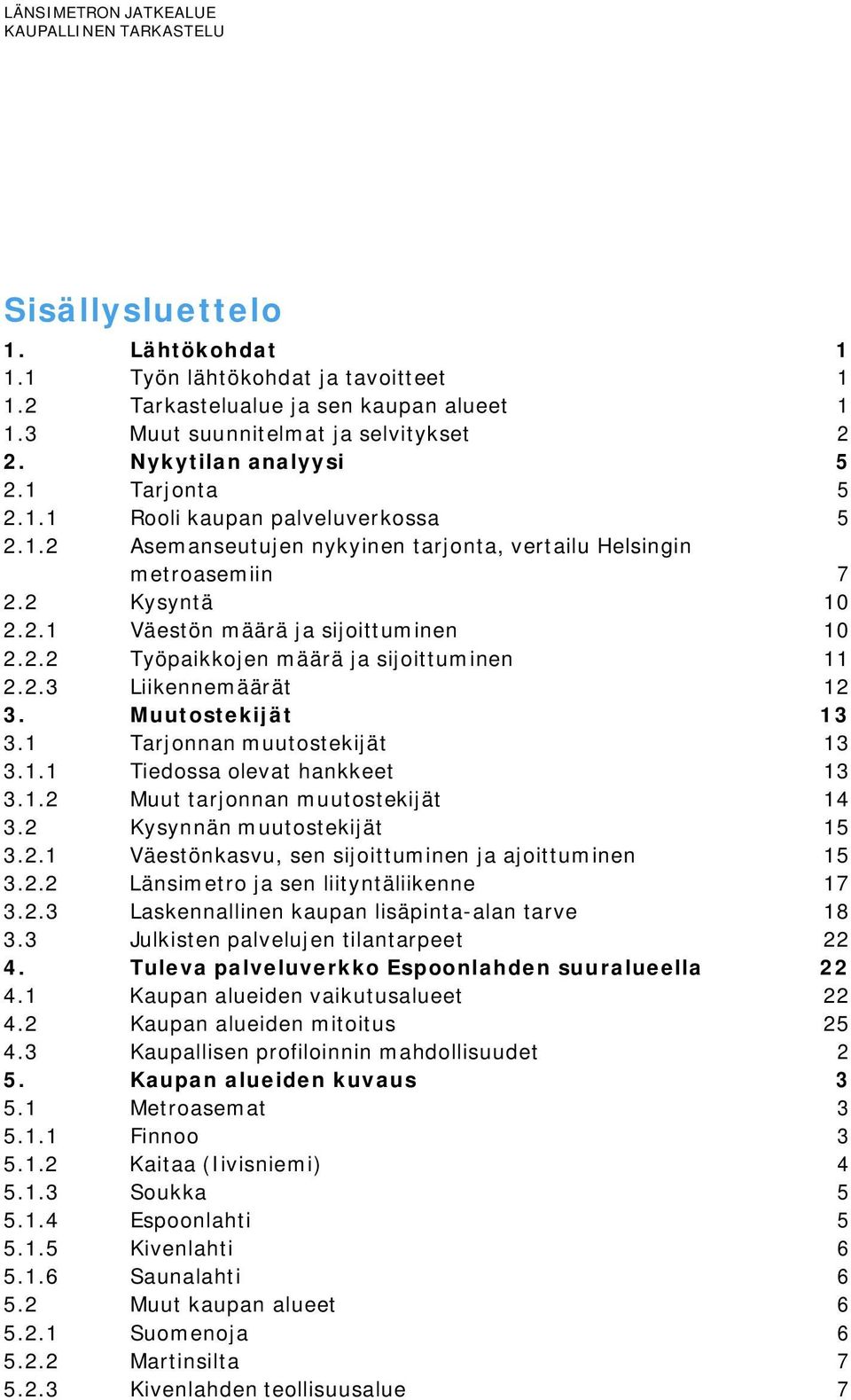 2.2 Työpaikkojen määrä ja sijoittuminen 11 2.2.3 Liikennemäärät 12 3. Muutostekijät 13 3.1 Tarjonnan muutostekijät 13 3.1.1 Tiedossa olevat hankkeet 13 3.1.2 Muut tarjonnan muutostekijät 14 3.