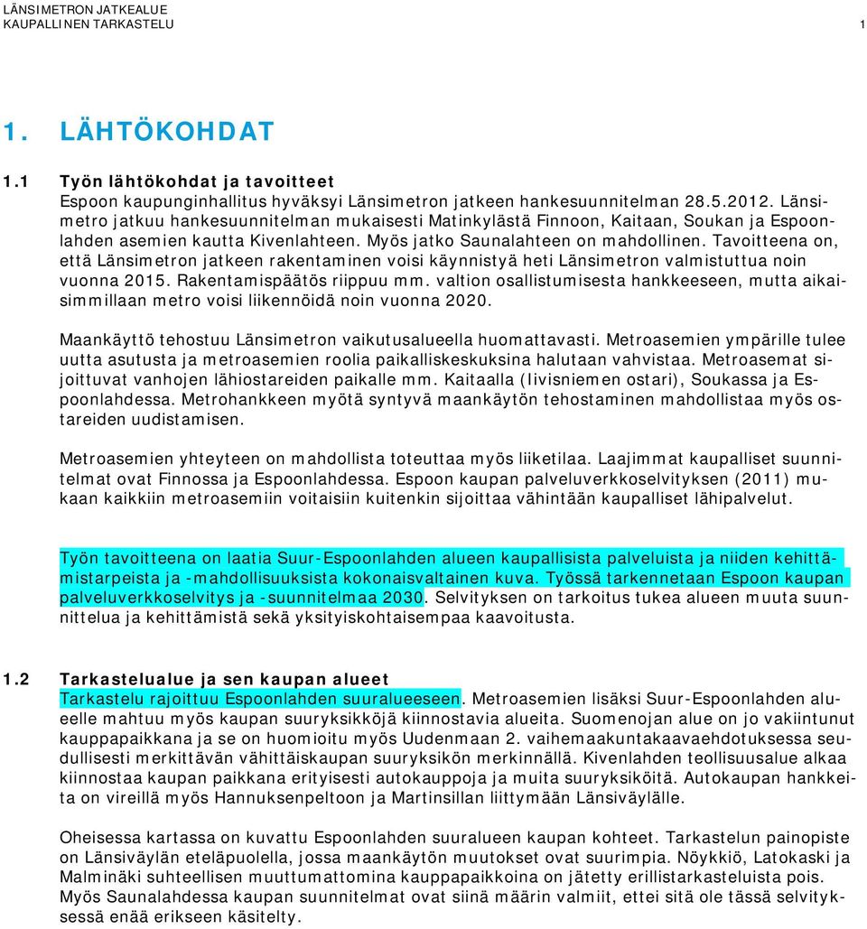 Tavoitteena on, että Länsimetron jatkeen rakentaminen voisi käynnistyä heti Länsimetron valmistuttua noin vuonna 2015. Rakentamispäätös riippuu mm.