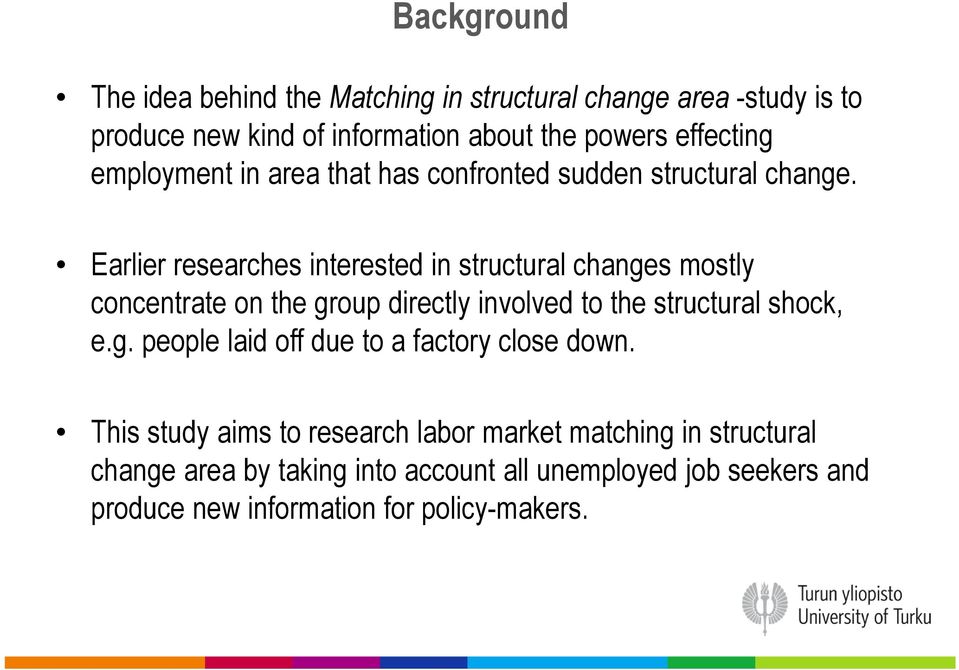 Earlier researches interested in structural changes mostly concentrate on the group directly involved to the structural shock, e.g. people laid off due to a factory close down.