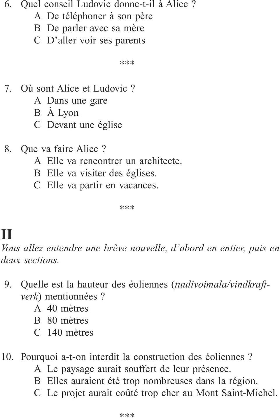 II Vous allez entendre une brève nouvelle, d abord en entier, puis en deux sections. 9. Quelle est la hauteur des éoliennes (tuulivoimala/vindkraftverk) mentionnées?