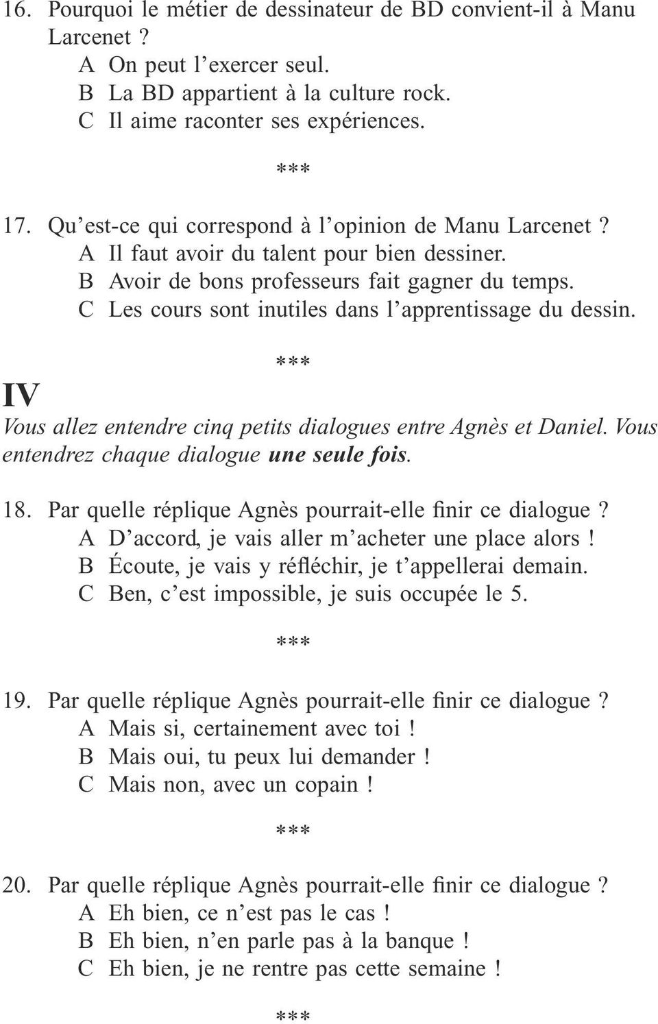 C Les cours sont inutiles dans l apprentissage du dessin. IV Vous allez entendre cinq petits dialogues entre Agnès et Daniel. Vous entendrez chaque dialogue une seule fois. 18.