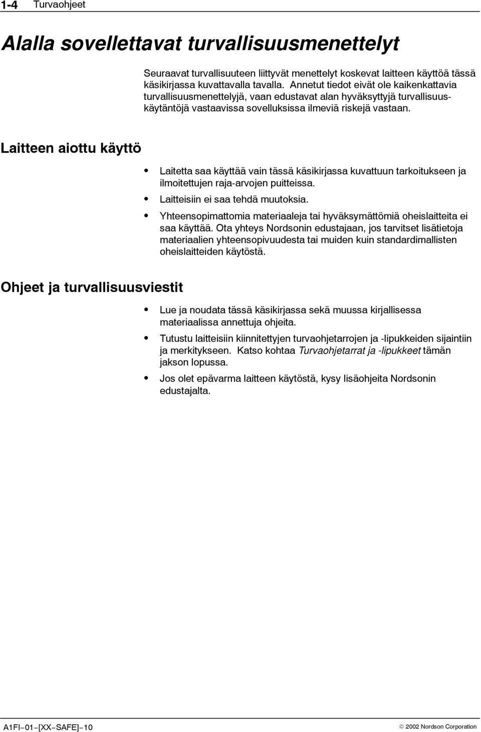 Laitteen aiottu käyttö Laitetta saa käyttää vain tässä käsikirjassa kuvattuun tarkoitukseen ja ilmoitettujen raja-arvojen puitteissa. Laitteisiin ei saa tehdä muutoksia.