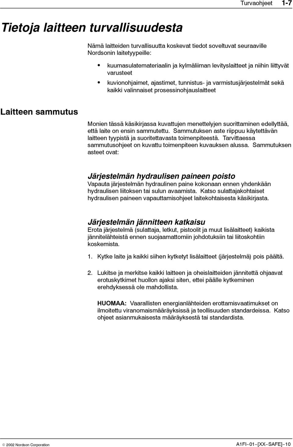 menettelyjen suorittaminen edellyttää, että laite on ensin sammutettu. Sammutuksen aste riippuu käytettävän laitteen tyypistä ja suoritettavasta toimenpiteestä.