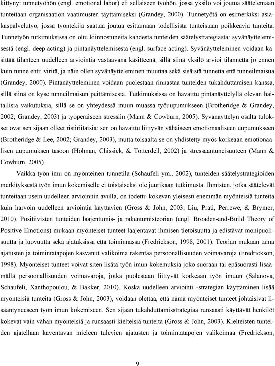 Tunnetyön tutkimuksissa on oltu kiinnostuneita kahdesta tunteiden säätelystrategiasta: syvänäyttelemisestä (engl. deep acting) ja pintanäyttelemisestä (engl. surface acting).