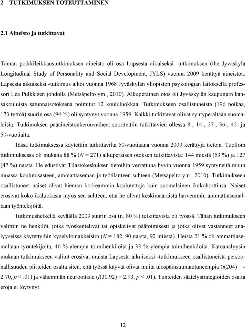 kerättyä aineistoa. Lapsesta aikuiseksi -tutkimus alkoi vuonna 1968 Jyväskylän yliopiston psykologian laitoksella professori Lea Pulkkisen johdolla (Metsäpelto ym., 2010).