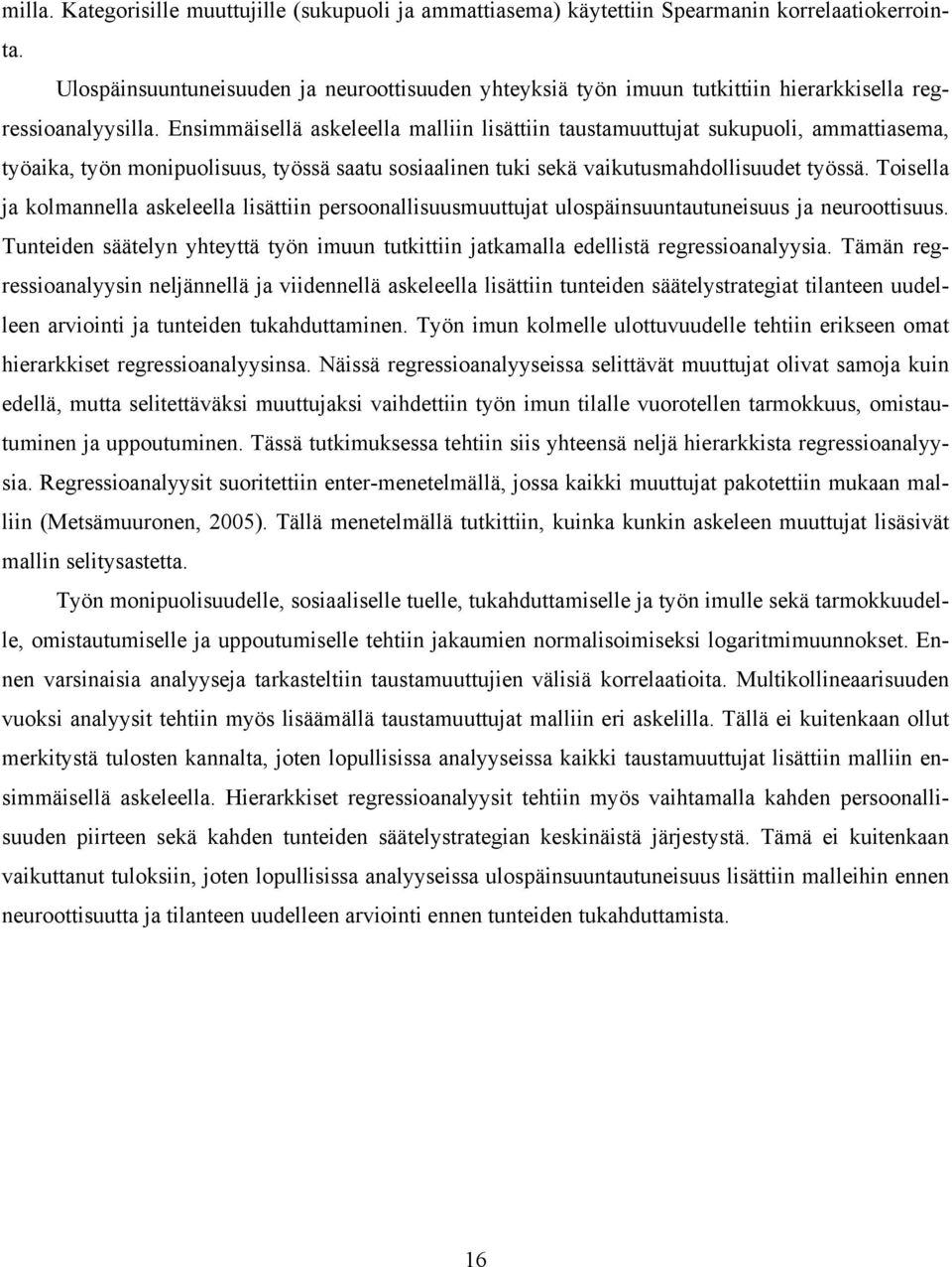 Ensimmäisellä askeleella malliin lisättiin taustamuuttujat sukupuoli, ammattiasema, työaika, työn monipuolisuus, työssä saatu sosiaalinen tuki sekä vaikutusmahdollisuudet työssä.