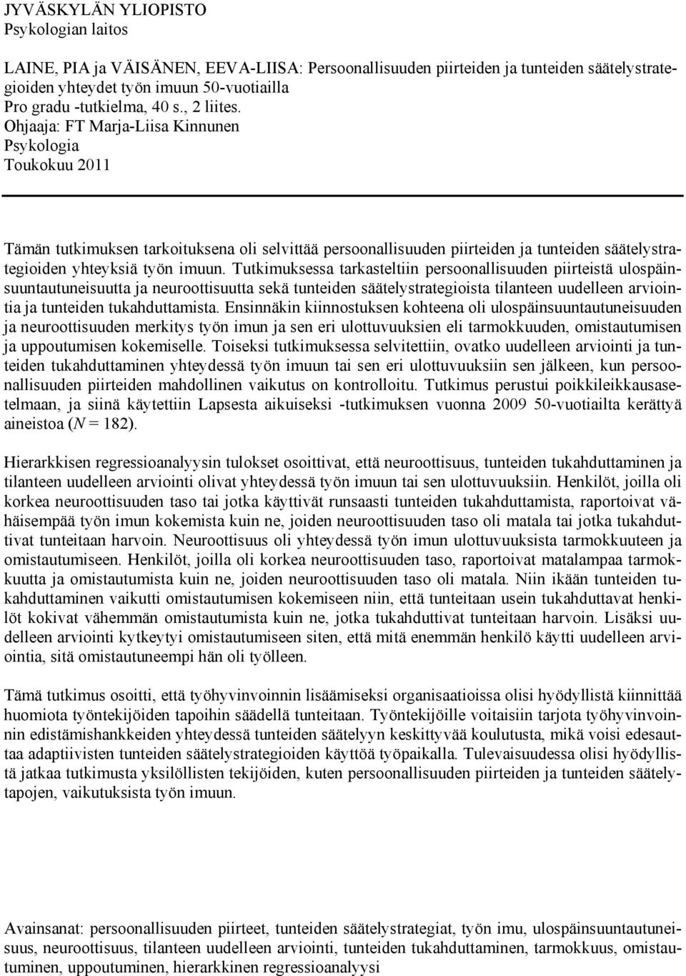 Tutkimuksessa tarkasteltiin persoonallisuuden piirteistä ulospäinsuuntautuneisuutta ja neuroottisuutta sekä tunteiden säätelystrategioista tilanteen uudelleen arviointia ja tunteiden tukahduttamista.