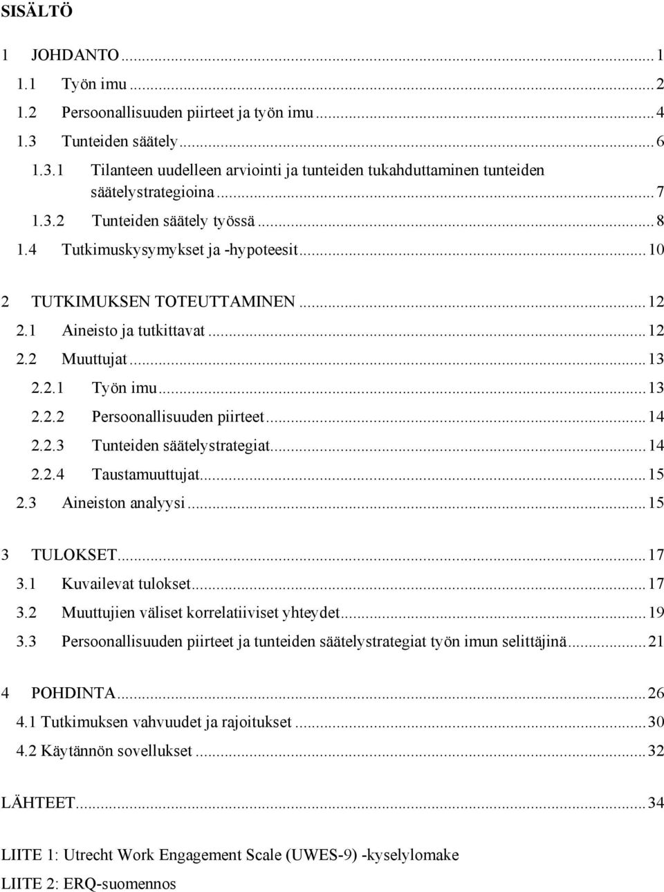 .. 14 2.2.3 Tunteiden säätelystrategiat... 14 2.2.4 Taustamuuttujat... 15 2.3 Aineiston analyysi... 15 3 TULOKSET... 17 3.1 Kuvailevat tulokset... 17 3.2 Muuttujien väliset korrelatiiviset yhteydet.