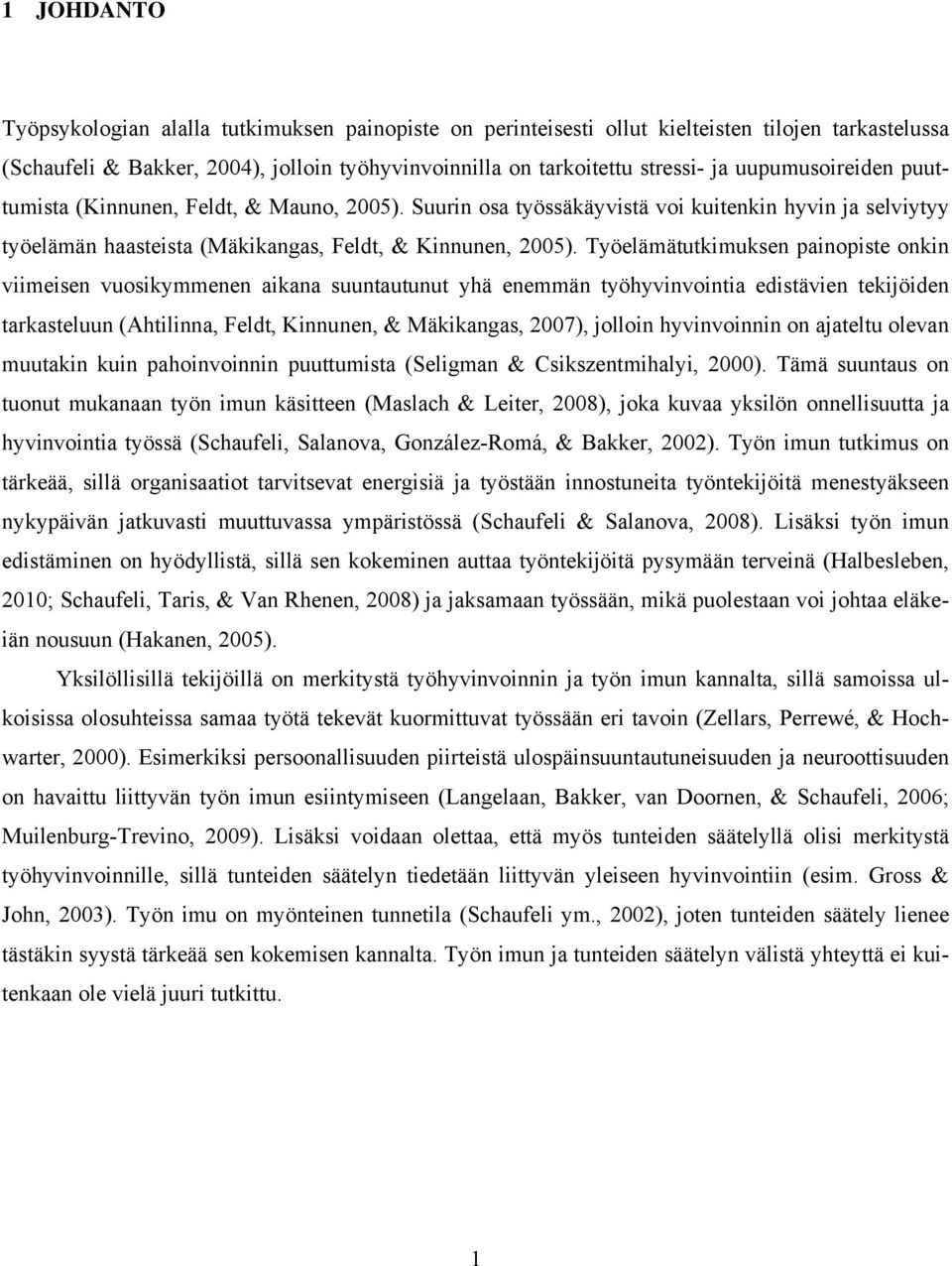 Työelämätutkimuksen painopiste onkin viimeisen vuosikymmenen aikana suuntautunut yhä enemmän työhyvinvointia edistävien tekijöiden tarkasteluun (Ahtilinna, Feldt, Kinnunen, & Mäkikangas, 2007),