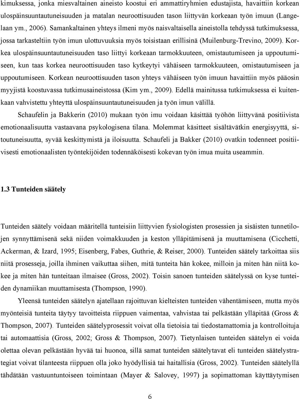 Samankaltainen yhteys ilmeni myös naisvaltaisella aineistolla tehdyssä tutkimuksessa, jossa tarkasteltiin työn imun ulottuvuuksia myös toisistaan erillisinä (Muilenburg-Trevino, 2009).