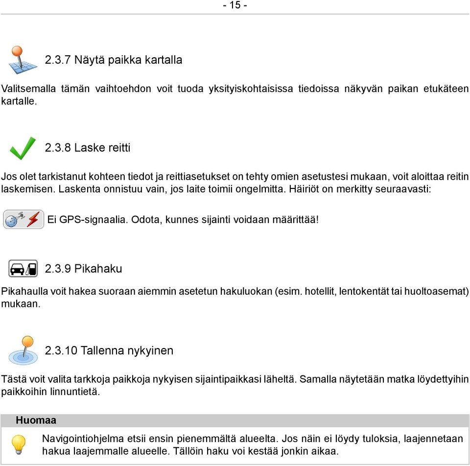 9 Pikahaku Pikahaulla voit hakea suoraan aiemmin asetetun hakuluokan (esim. hotellit, lentokentät tai huoltoasemat) mukaan. 2.3.