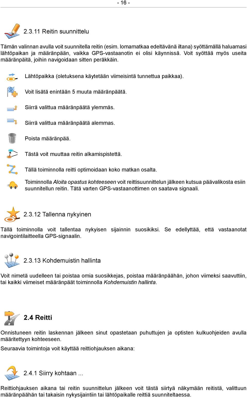 Lähtöpaikka (oletuksena käytetään viimeisintä tunnettua paikkaa). Voit lisätä enintään 5 muuta määränpäätä. Siirrä valittua määränpäätä ylemmäs. Siirrä valittua määränpäätä alemmas. Poista määränpää.