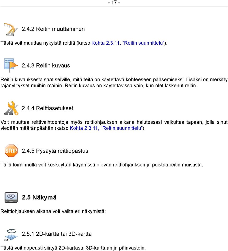 4 Reittiasetukset Voit muuttaa reittivaihtoehtoja myös reittiohjauksen aikana halutessasi vaikuttaa tapaan, jolla sinut viedään määränpäähän (katso Kohta 2.3.11, Reitin suunnittelu ). 2.4.5 Pysäytä reittiopastus Tällä toiminnolla voit keskeyttää käynnissä olevan reittiohjauksen ja poistaa reitin muistista.