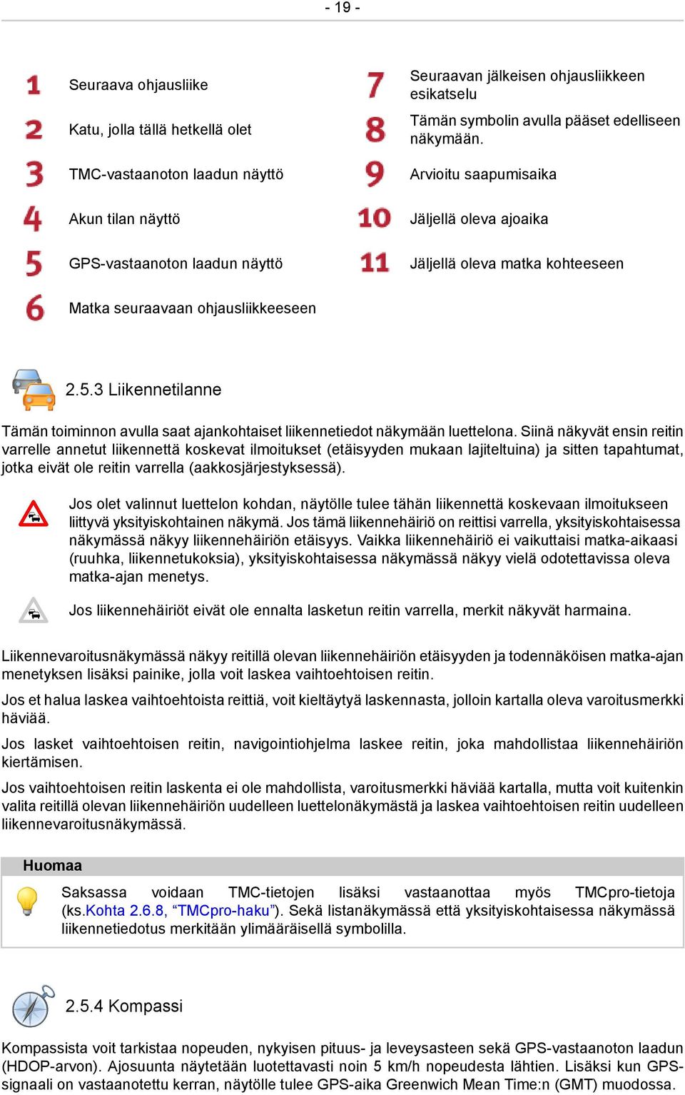 3 Liikennetilanne Tämän toiminnon avulla saat ajankohtaiset liikennetiedot näkymään luettelona.