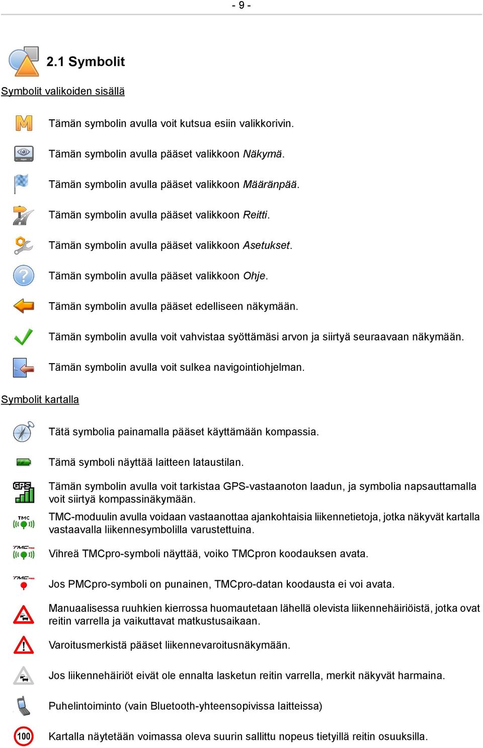 Tämän symbolin avulla voit vahvistaa syöttämäsi arvon ja siirtyä seuraavaan näkymään. Tämän symbolin avulla voit sulkea navigointiohjelman.