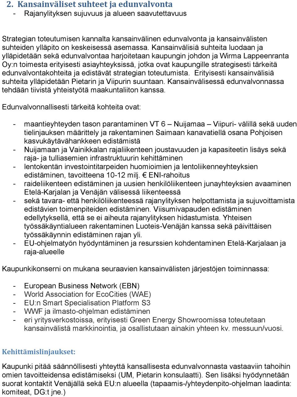 Kansainvälisiä suhteita luodaan ja ylläpidetään sekä edunvalvontaa harjoitetaan kaupungin johdon ja Wirma Lappeenranta Oy:n toimesta erityisesti asiayhteyksissä, jotka ovat kaupungille strategisesti