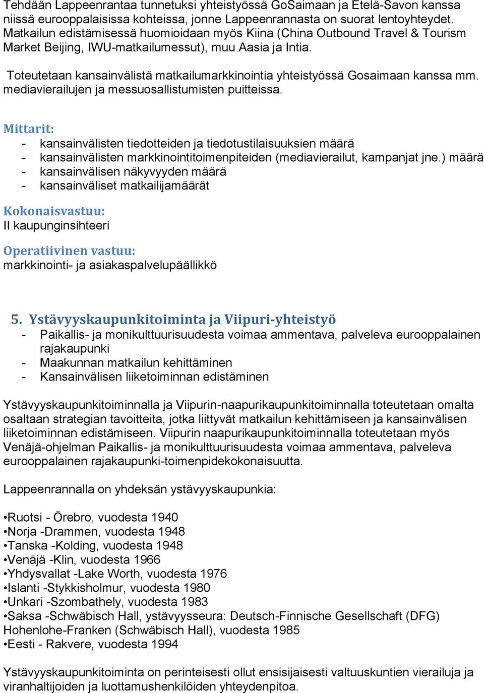 Toteutetaan kansainvälistä matkailumarkkinointia yhteistyössä Gosaimaan kanssa mm. mediavierailujen ja messuosallistumisten puitteissa.