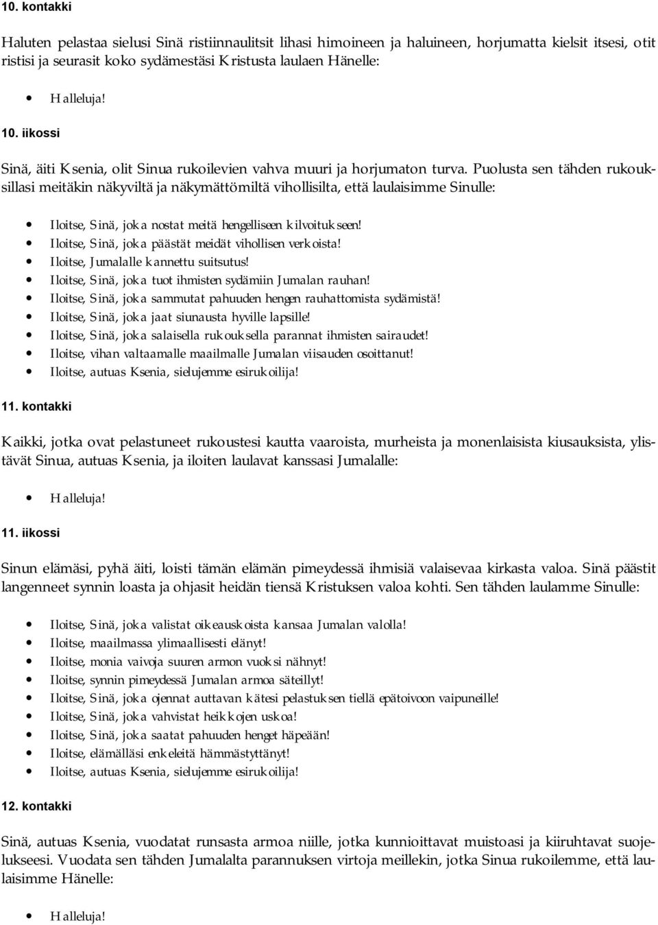 Puolusta sen tähden rukouksillasi meitäkin näkyviltä ja näkymättömiltä vihollisilta, että laulaisimme Sinulle: Iloitse, Sinä, joka nostat meitä hengelliseen kilvoitukseen!