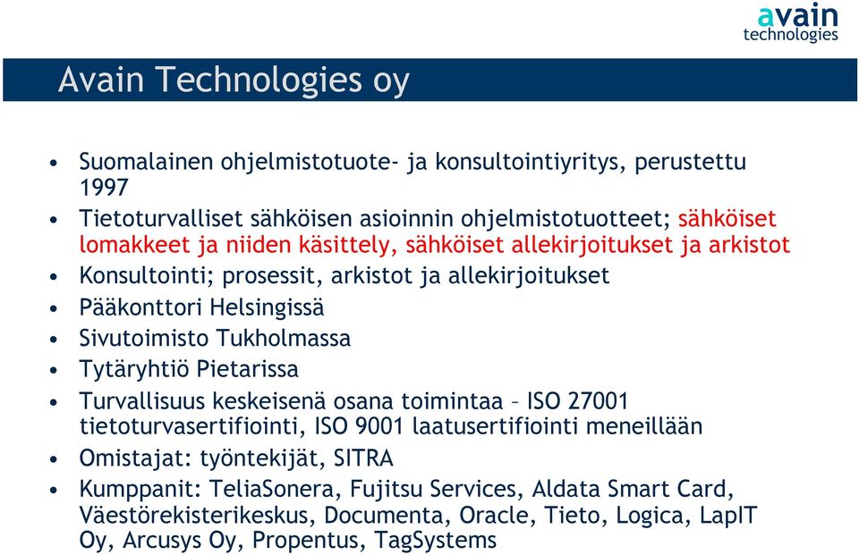Tukholmassa Tytäryhtiö Pietarissa Turvallisuus keskeisenä osana toimintaa ISO 27001 tietoturvasertifiointi, ISO 9001 laatusertifiointi meneillään Omistajat: