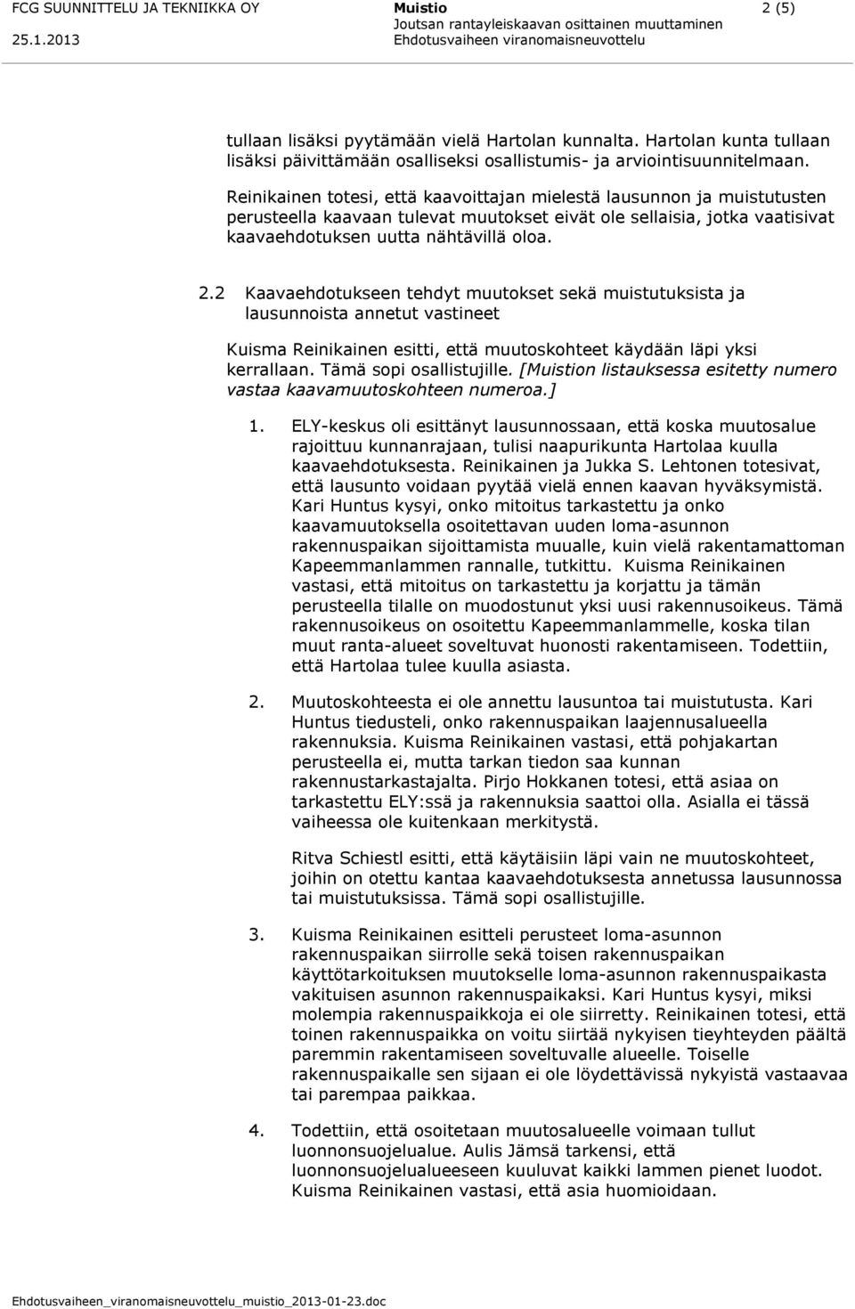 2 Kaavaehdotukseen tehdyt muutokset sekä muistutuksista ja lausunnoista annetut vastineet Kuisma Reinikainen esitti, että muutoskohteet käydään läpi yksi kerrallaan. Tämä sopi osallistujille.