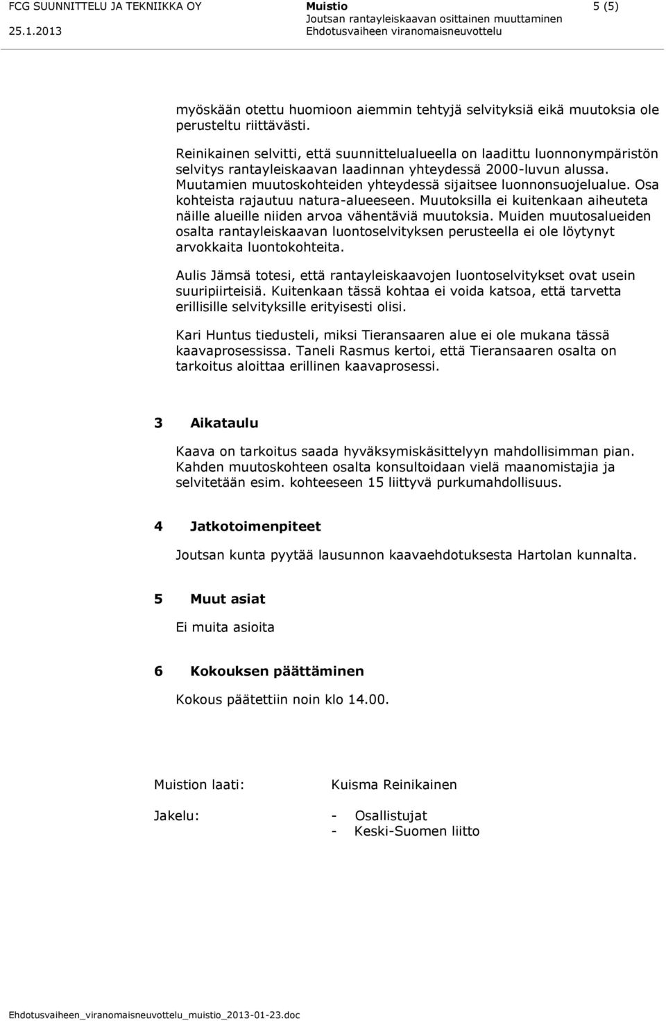 Muutamien muutoskohteiden yhteydessä sijaitsee luonnonsuojelualue. Osa kohteista rajautuu natura-alueeseen. Muutoksilla ei kuitenkaan aiheuteta näille alueille niiden arvoa vähentäviä muutoksia.