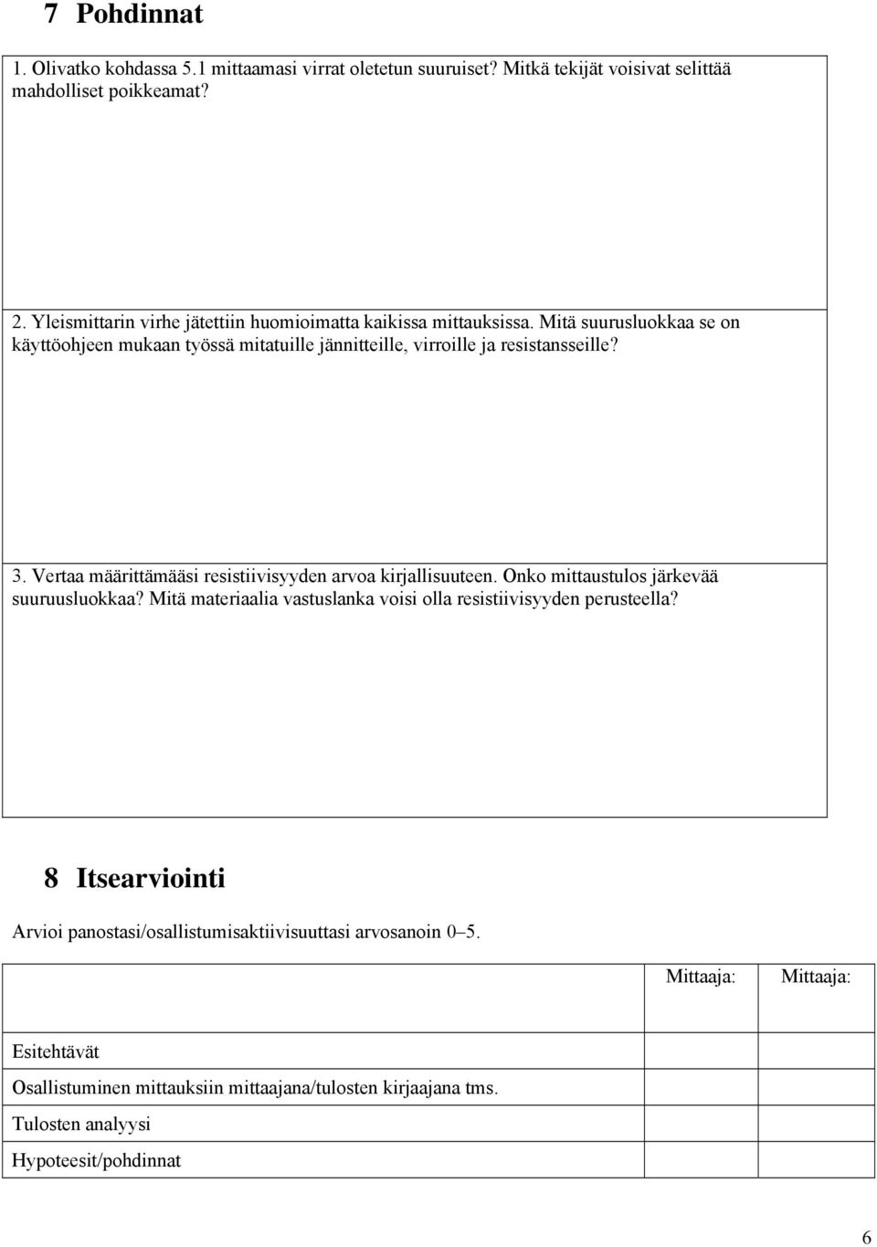 3. Vertaa määrittämääsi resistiivisyyden arvoa kirjallisuuteen. Onko mittaustulos järkevää suuruusluokkaa?
