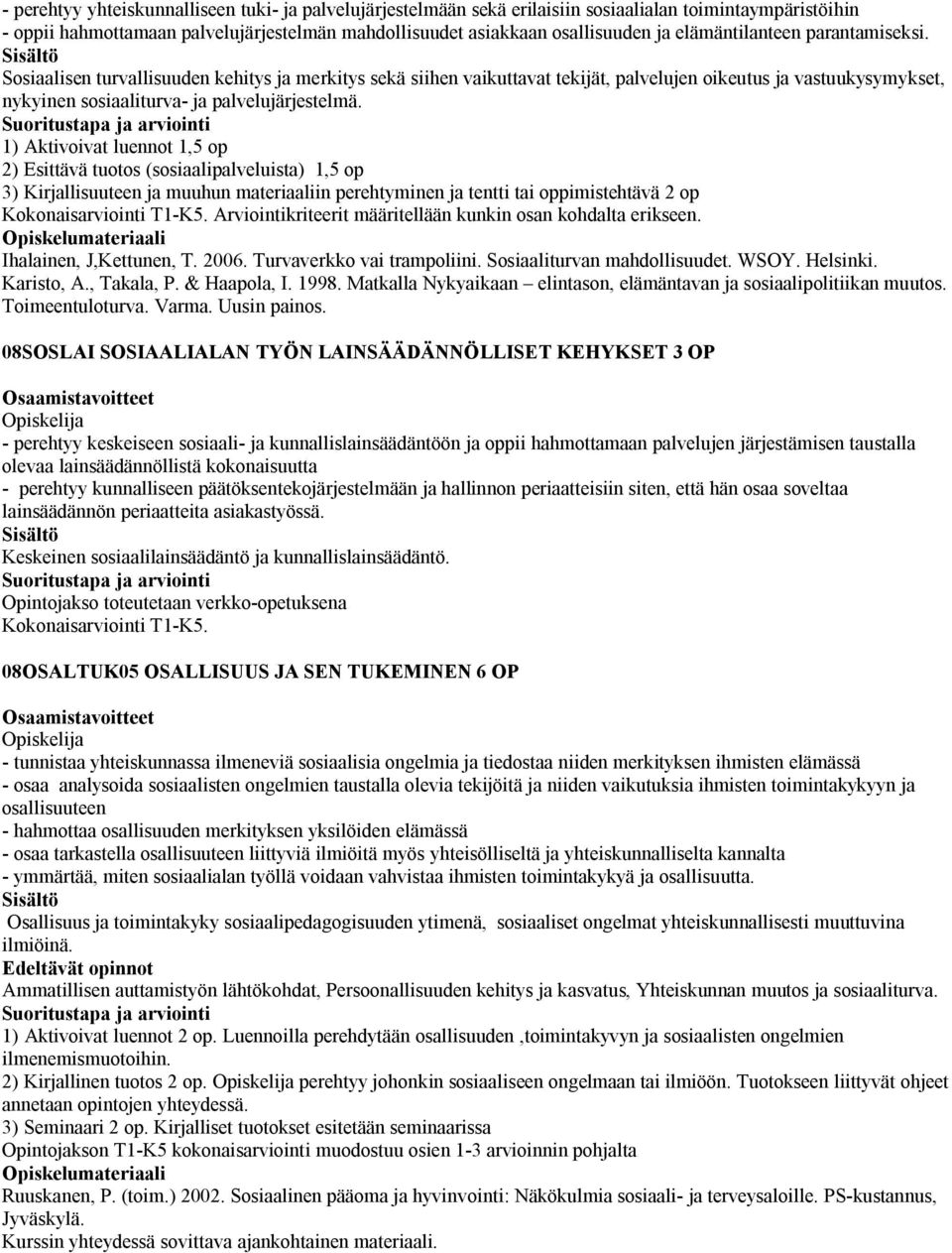 1) Aktivoivat luennot 1,5 op 2) Esittävä tuotos (sosiaalipalveluista) 1,5 op 3) Kirjallisuuteen ja muuhun materiaaliin perehtyminen ja tentti tai oppimistehtävä 2 op Kokonaisarviointi T1-K5.