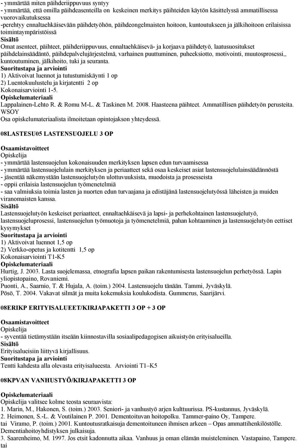 laatusuositukset päihdelainsäädäntö, päihdepalvelujärjestelmä, varhainen puuttuminen, puheeksiotto, motivointi, muutosprosessi,, kuntoutuminen, jälkihoito, tuki ja seuranta.