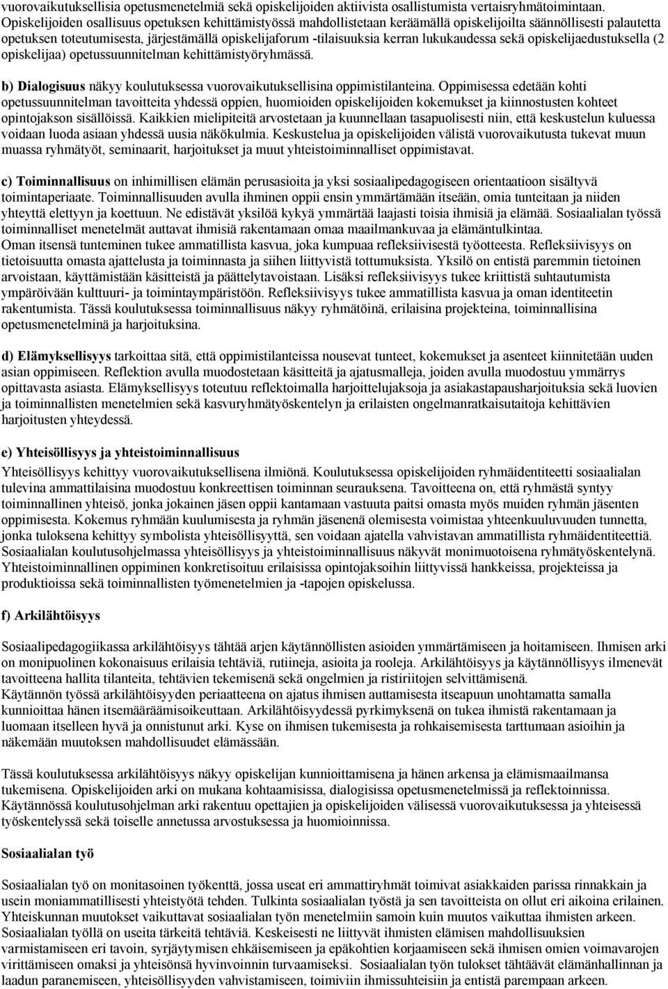 lukukaudessa sekä opiskelijaedustuksella (2 opiskelijaa) opetussuunnitelman kehittämistyöryhmässä. b) Dialogisuus näkyy koulutuksessa vuorovaikutuksellisina oppimistilanteina.