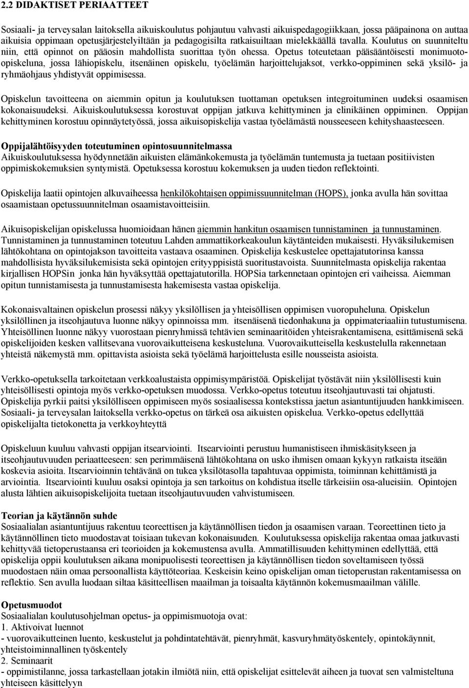 Opetus toteutetaan pääsääntöisesti monimuotoopiskeluna, jossa lähiopiskelu, itsenäinen opiskelu, työelämän harjoittelujaksot, verkko-oppiminen sekä yksilö- ja ryhmäohjaus yhdistyvät oppimisessa.