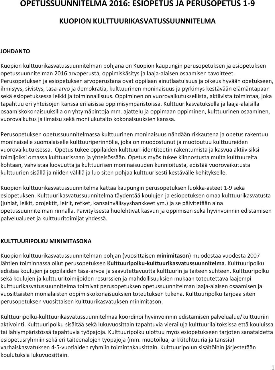 Perusopetuksen ja esiopetuksen arvoperustana ovat oppilaan ainutlaatuisuus ja oikeus hyvään opetukseen, ihmisyys, sivistys, tasa arvo ja demokratia, kulttuurinen moninaisuus ja pyrkimys kestävään