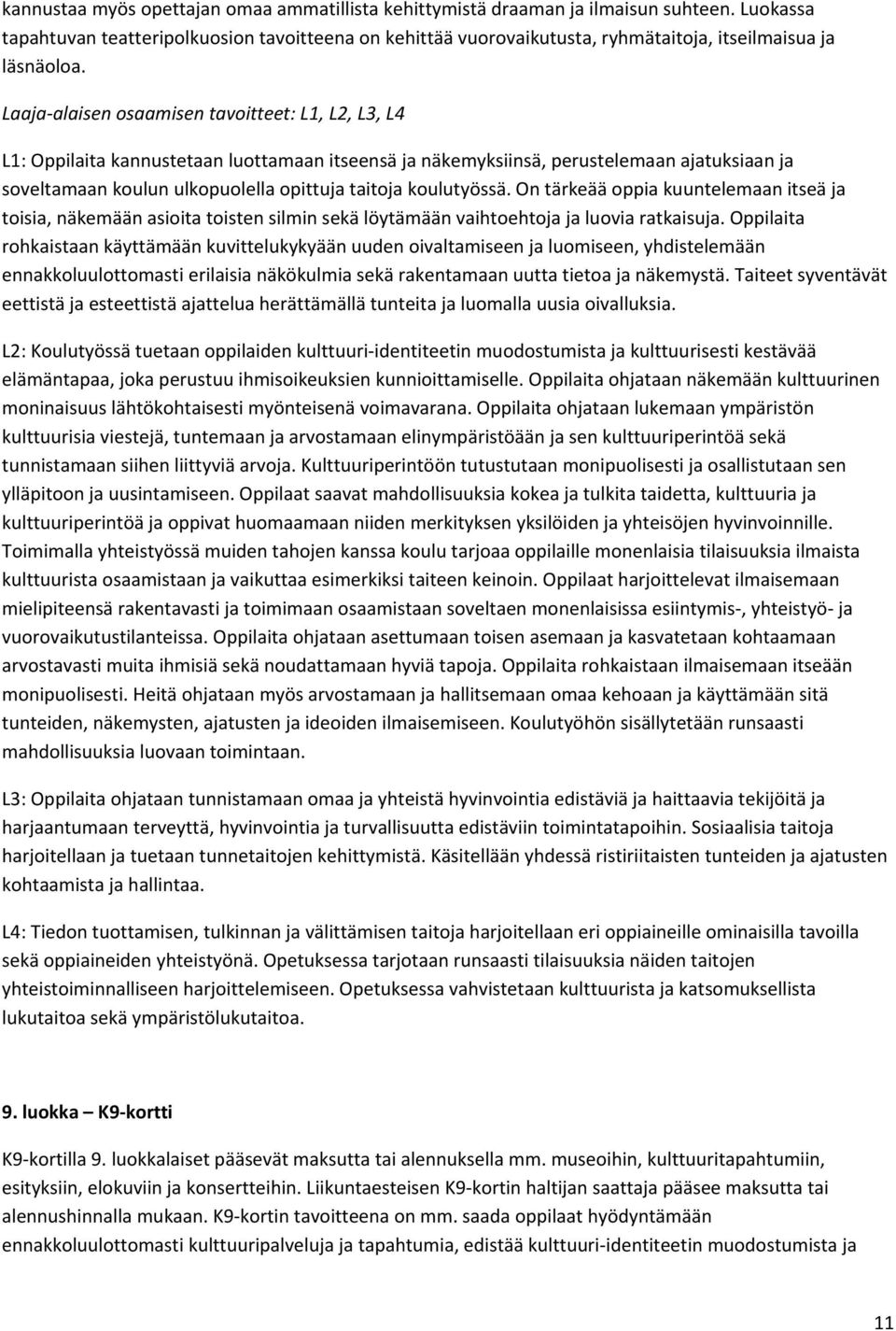 Laaja alaisen osaamisen tavoitteet: L1, L2, L3, L4 L1: Oppilaita kannustetaan luottamaan itseensä ja näkemyksiinsä, perustelemaan ajatuksiaan ja soveltamaan koulun ulkopuolella opittuja taitoja