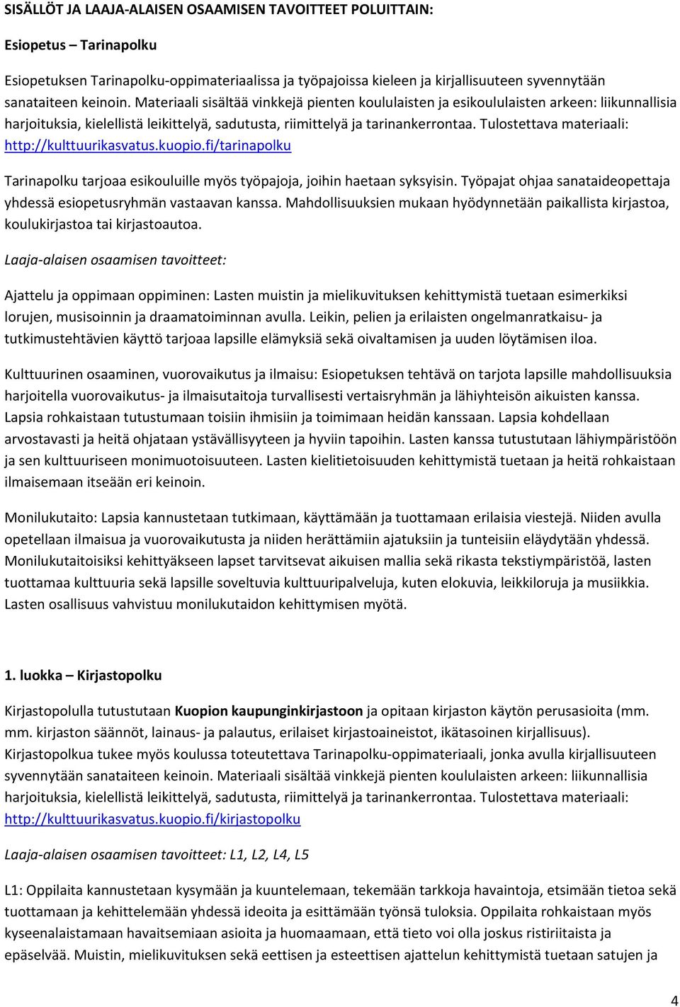 Tulostettava materiaali: http://kulttuurikasvatus.kuopio.fi/tarinapolku Tarinapolku tarjoaa esikouluille myös työpajoja, joihin haetaan syksyisin.