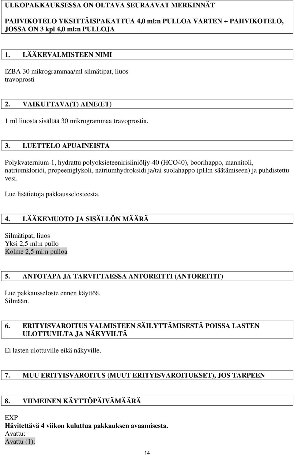 mikrogrammaa/ml silmätipat, liuos travoprosti 2. VAIKUTTAVA(T) AINE(ET) 1 ml liuosta sisältää 30