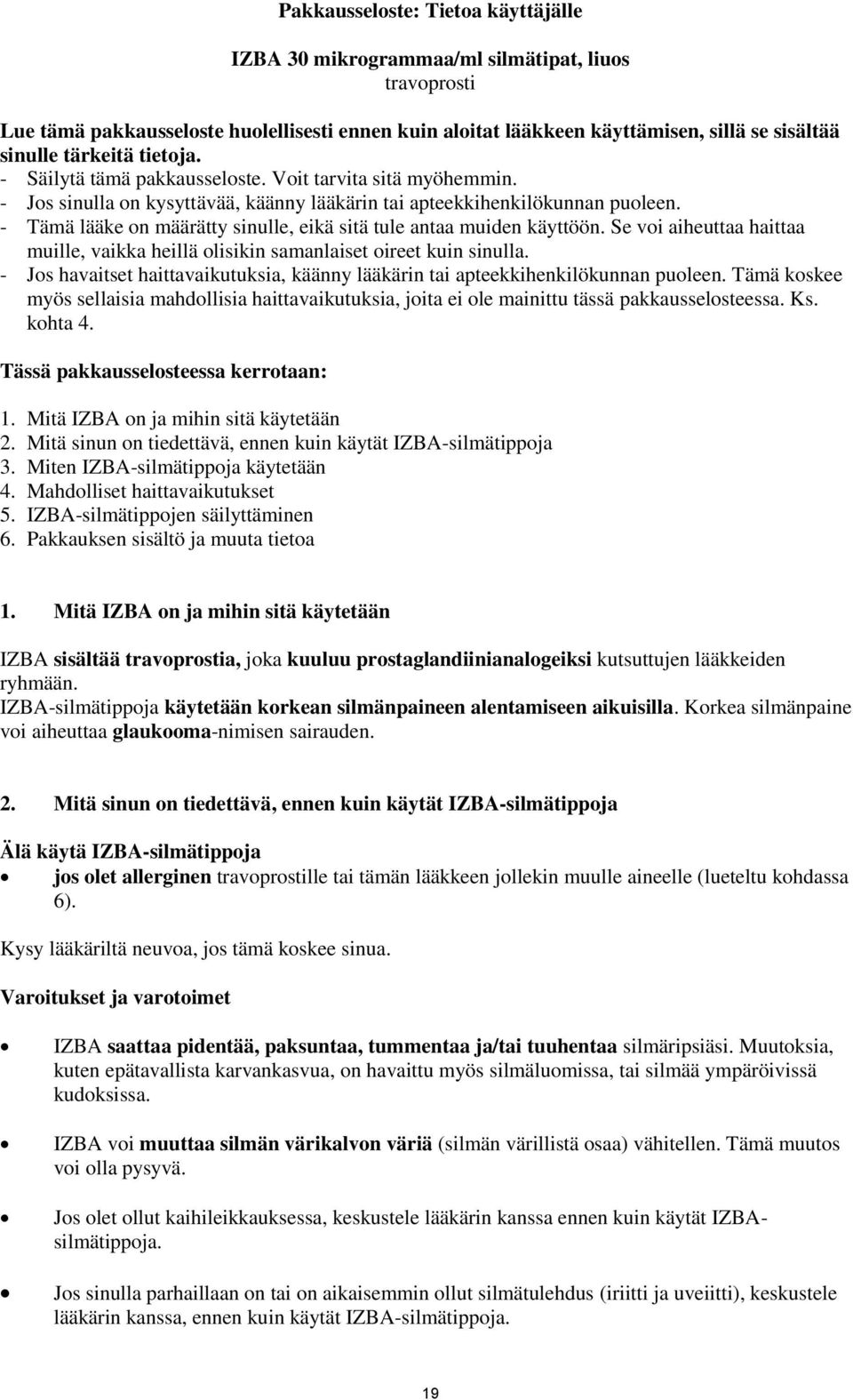 - Tämä lääke on määrätty sinulle, eikä sitä tule antaa muiden käyttöön. Se voi aiheuttaa haittaa muille, vaikka heillä olisikin samanlaiset oireet kuin sinulla.