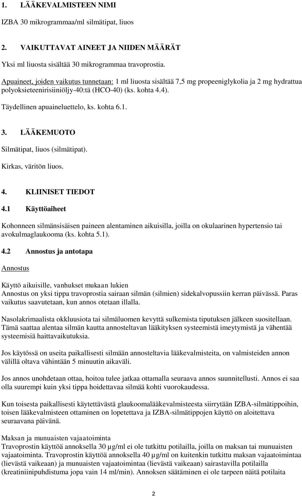 kohta 6.1. 3. LÄÄKEMUOTO Silmätipat, liuos (silmätipat). Kirkas, väritön liuos. 4. KLIINISET TIEDOT 4.