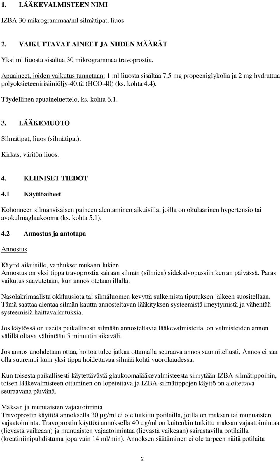 kohta 6.1. 3. LÄÄKEMUOTO Silmätipat, liuos (silmätipat). Kirkas, väritön liuos. 4. KLIINISET TIEDOT 4.