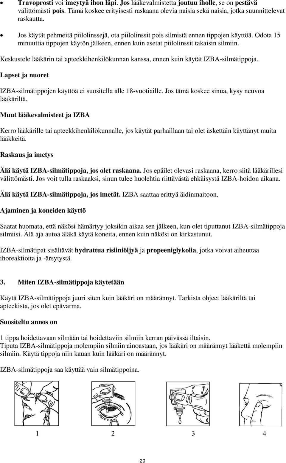 Keskustele lääkärin tai apteekkihenkilökunnan kanssa, ennen kuin käytät IZBA-silmätippoja. Lapset ja nuoret IZBA-silmätippojen käyttöä ei suositella alle 18-vuotiaille.