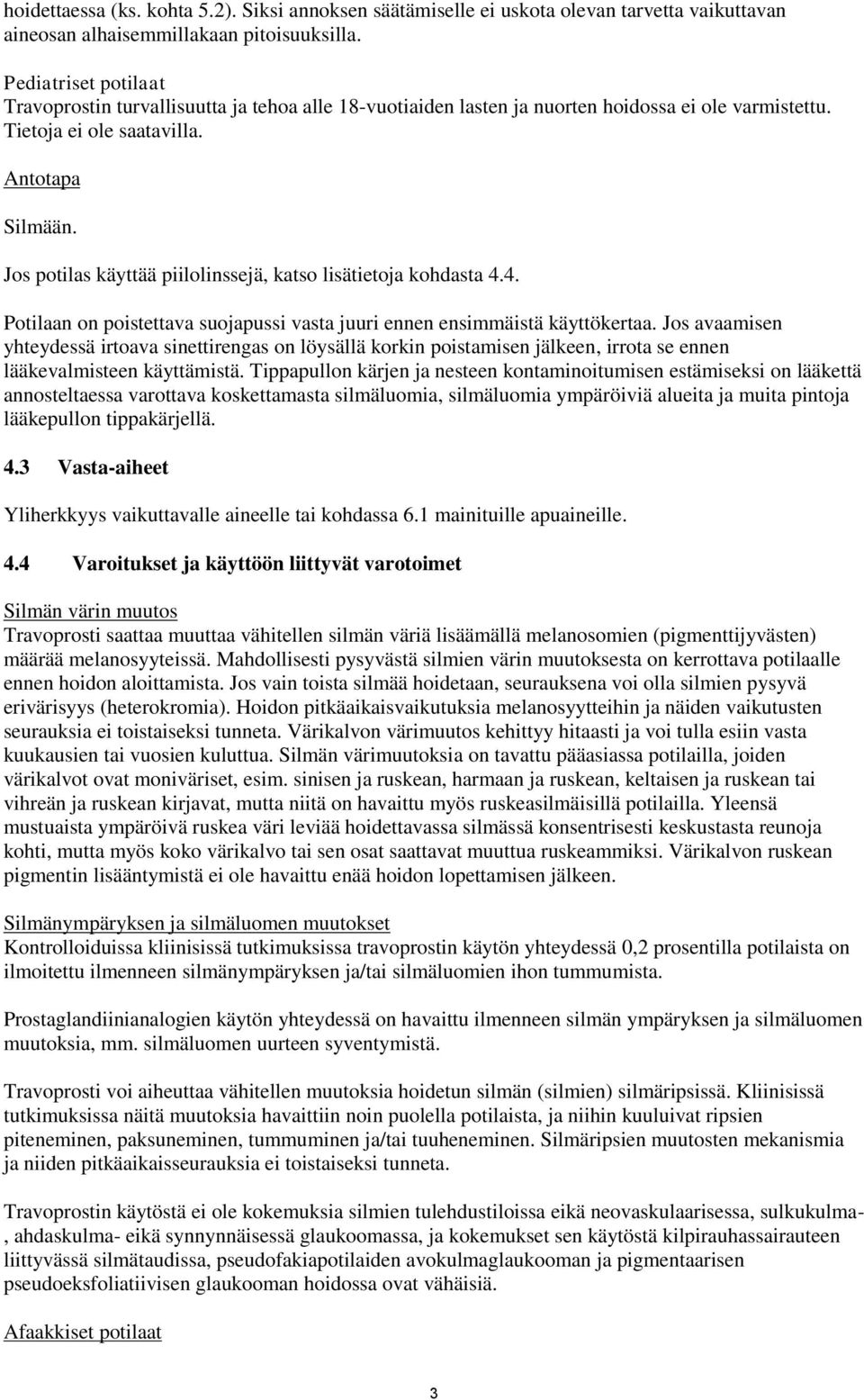 Jos potilas käyttää piilolinssejä, katso lisätietoja kohdasta 4.4. Potilaan on poistettava suojapussi vasta juuri ennen ensimmäistä käyttökertaa.